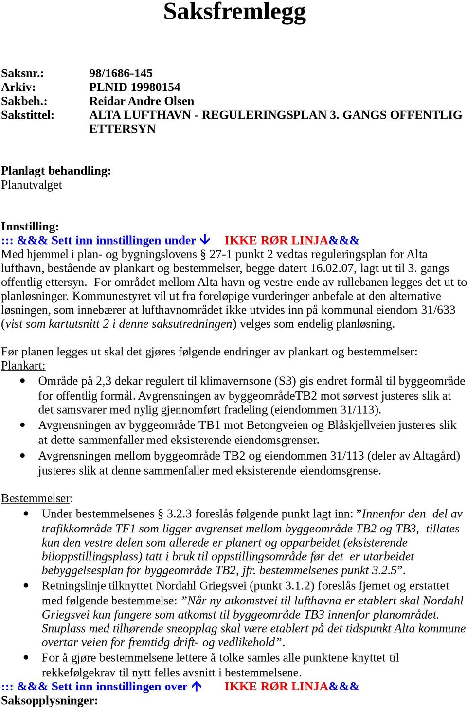 reguleringsplan for Alta lufthavn, bestående av plankart og bestemmelser, begge datert 16.02.07, lagt ut til 3. gangs offentlig ettersyn.