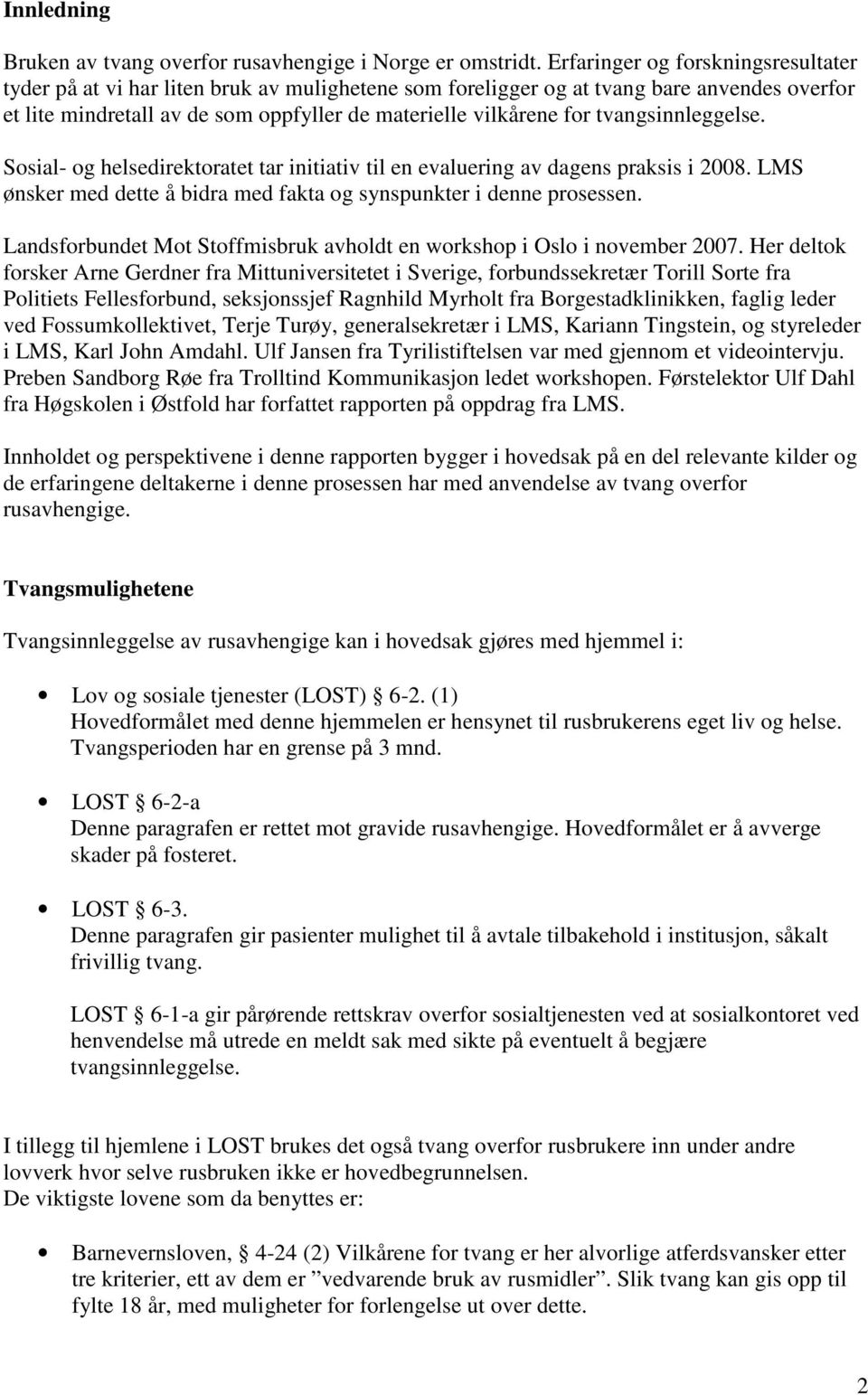 tvangsinnleggelse. Sosial- og helsedirektoratet tar initiativ til en evaluering av dagens praksis i 2008. LMS ønsker med dette å bidra med fakta og synspunkter i denne prosessen.