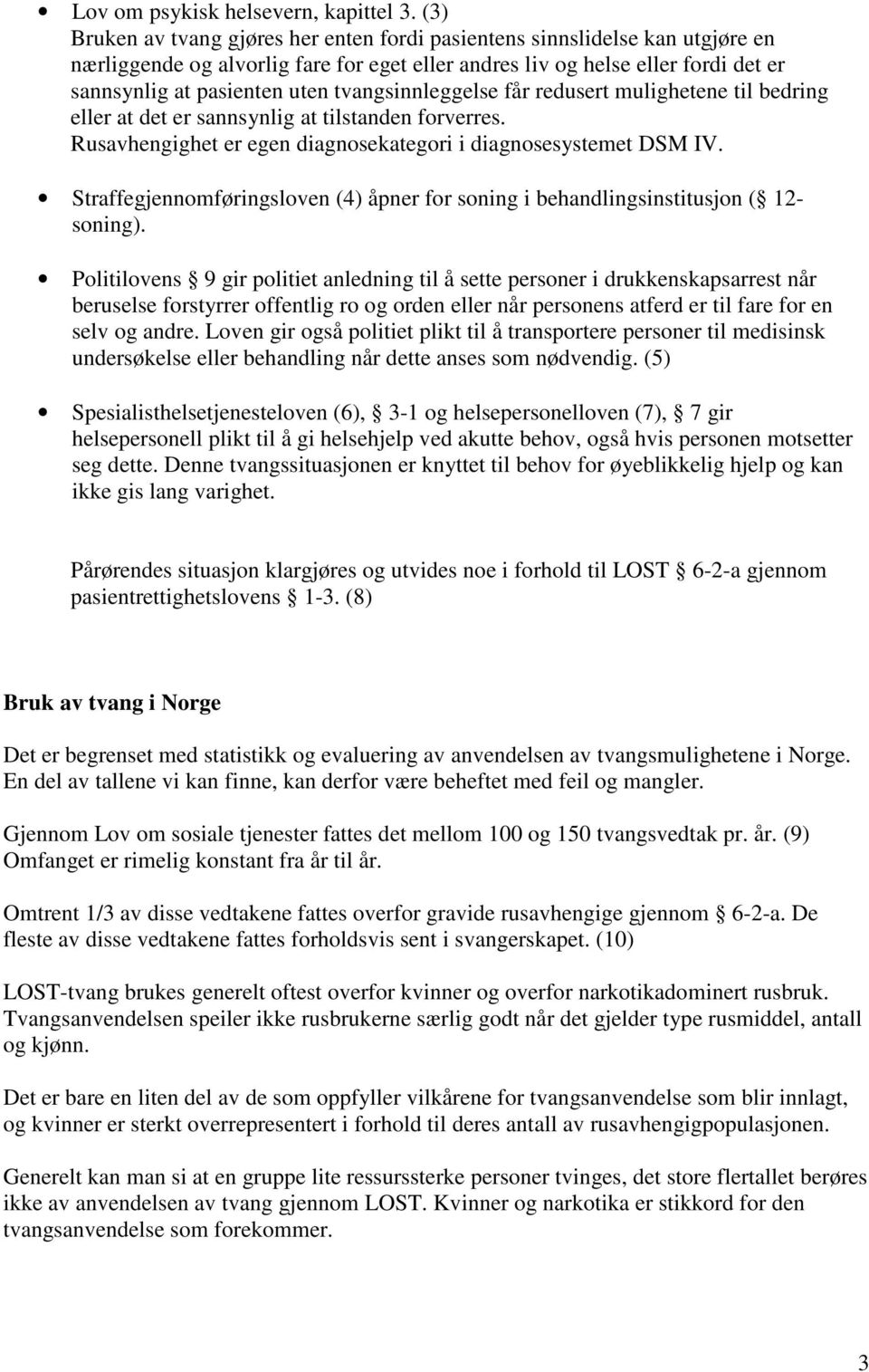 tvangsinnleggelse får redusert mulighetene til bedring eller at det er sannsynlig at tilstanden forverres. Rusavhengighet er egen diagnosekategori i diagnosesystemet DSM IV.