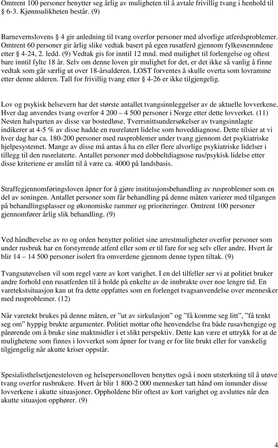 Omtrent 60 personer gir årlig slike vedtak basert på egen rusatferd gjennom fylkesnemndene etter 4-24, 2. ledd. (9) Vedtak gis for inntil 12 mnd.