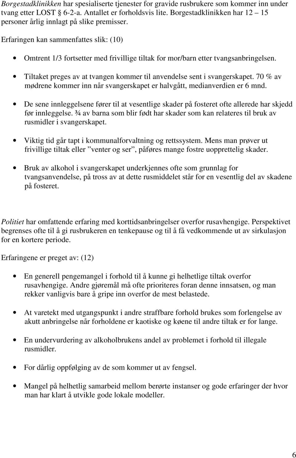 Tiltaket preges av at tvangen kommer til anvendelse sent i svangerskapet. 70 % av mødrene kommer inn når svangerskapet er halvgått, medianverdien er 6 mnd.