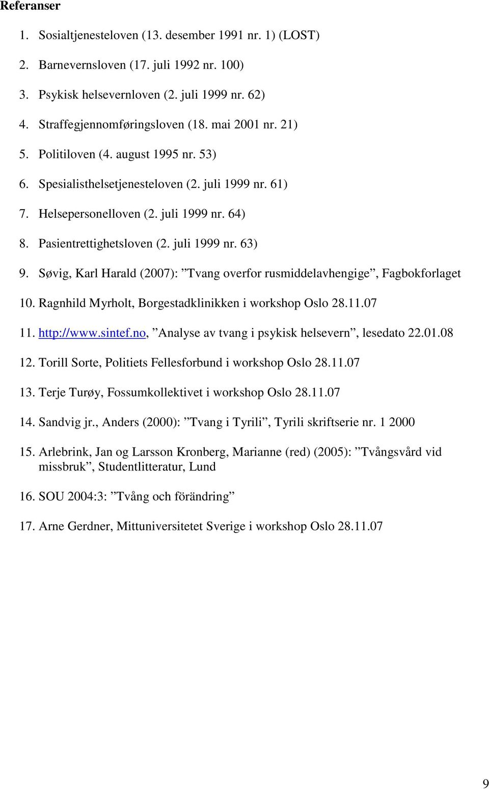 Søvig, Karl Harald (2007): Tvang overfor rusmiddelavhengige, Fagbokforlaget 10. Ragnhild Myrholt, Borgestadklinikken i workshop Oslo 28.11.07 11. http://www.sintef.