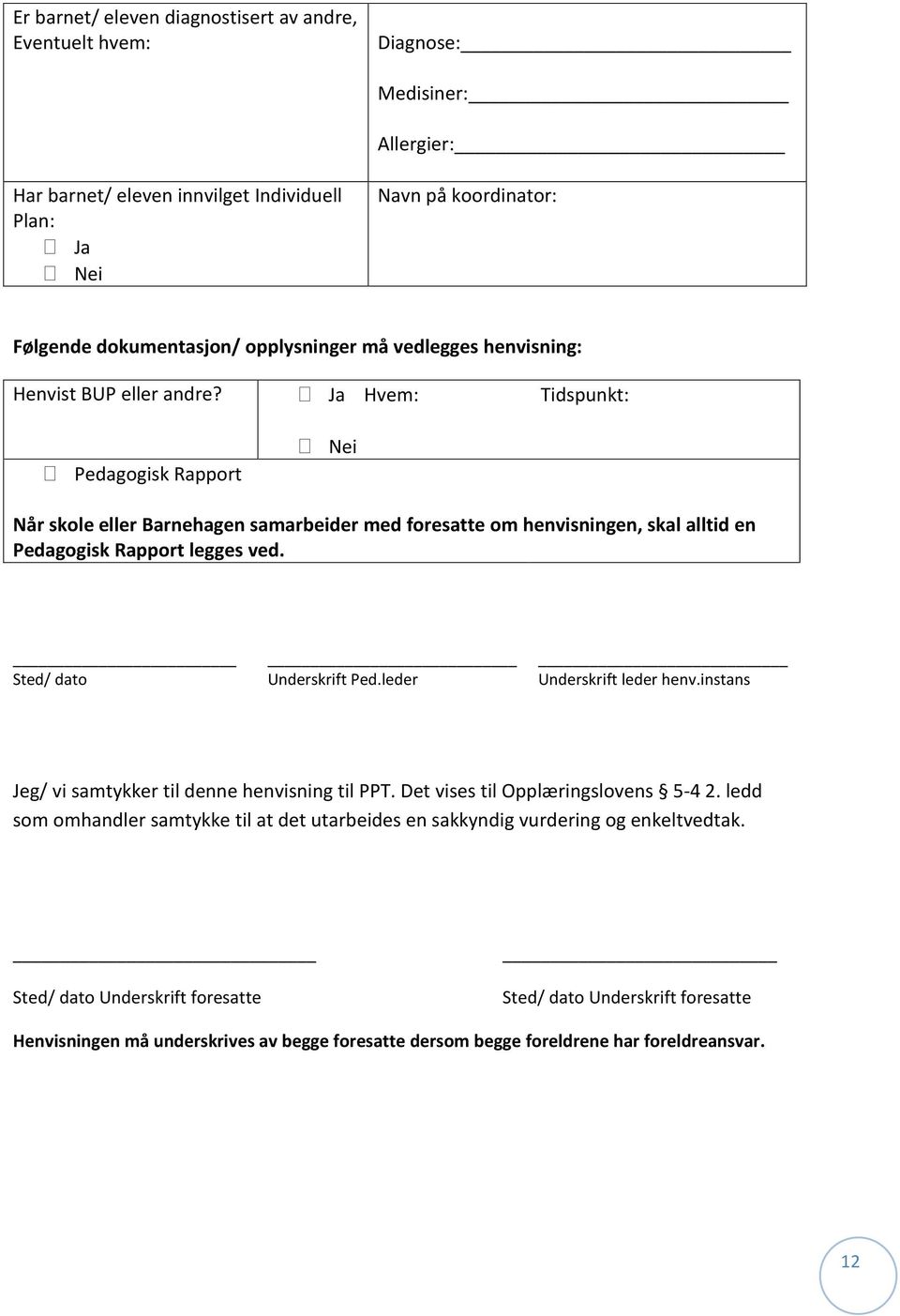 Ja Hvem: Tidspunkt: Pedagogisk Rapport Nei Når skole eller Barnehagen samarbeider med foresatte om henvisningen, skal alltid en Pedagogisk Rapport legges ved. Sted/ dato Underskrift Ped.