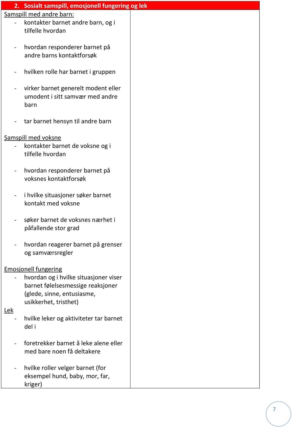 hvordan - hvordan responderer barnet på voksnes kontaktforsøk - i hvilke situasjoner søker barnet kontakt med voksne - søker barnet de voksnes nærhet i påfallende stor grad - hvordan reagerer barnet