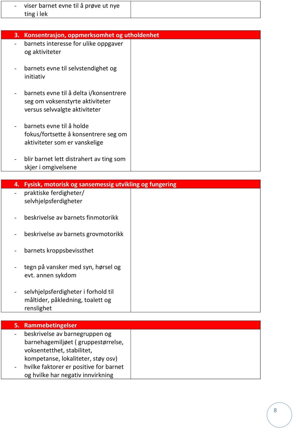 voksenstyrte aktiviteter versus selvvalgte aktiviteter - barnets evne til å holde fokus/fortsette å konsentrere seg om aktiviteter som er vanskelige - blir barnet lett distrahert av ting som skjer i