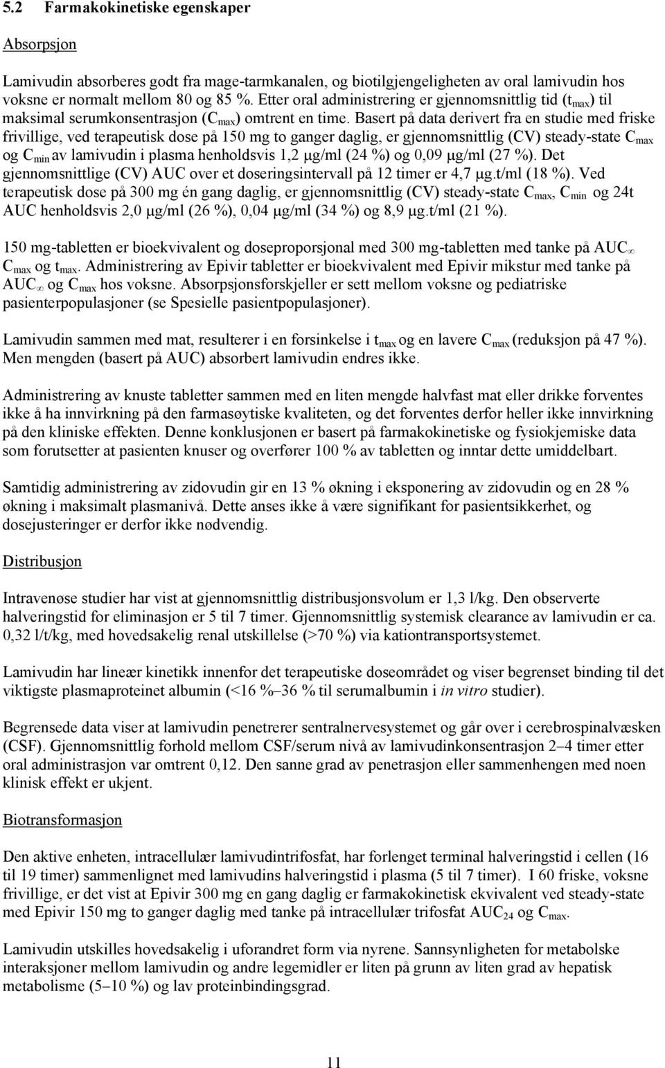 Basert på data derivert fra en studie med friske frivillige, ved terapeutisk dose på 150 mg to ganger daglig, er gjennomsnittlig (CV) steady-state C max og C min av lamivudin i plasma henholdsvis 1,2