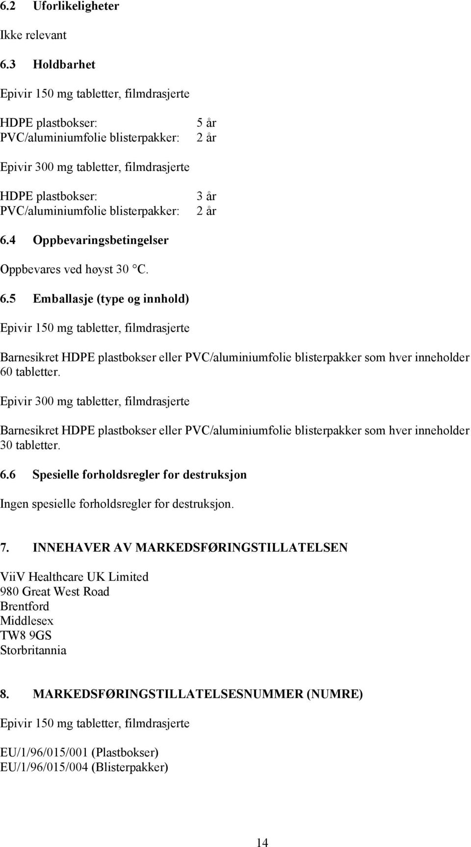 blisterpakker: 3 år 2 år 6.4 Oppbevaringsbetingelser Oppbevares ved høyst 30 C. 6.5 Emballasje (type og innhold) Epivir 150 mg tabletter, filmdrasjerte Barnesikret HDPE plastbokser eller PVC/aluminiumfolie blisterpakker som hver inneholder 60 tabletter.