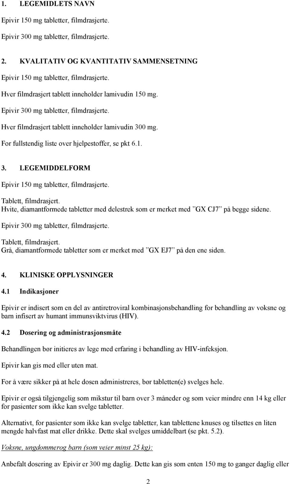 For fullstendig liste over hjelpestoffer, se pkt 6.1. 3. LEGEMIDDELFORM Epivir 150 mg tabletter, filmdrasjerte. Tablett, filmdrasjert.