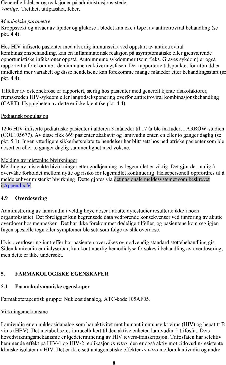 Hos HIV-infiserte pasienter med alvorlig immunsvikt ved oppstart av antiretroviral kombinasjonsbehandling, kan en inflammatorisk reaksjon på asymptomatiske eller gjenværende opportunistiske