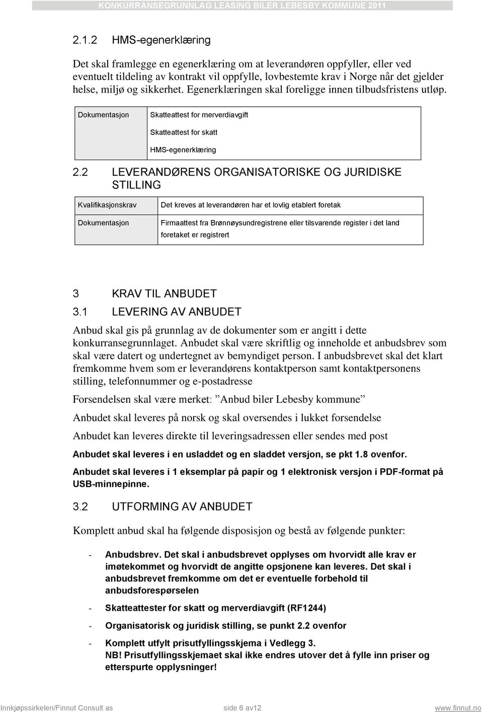 2 LEVERANDØRENS ORGANISATORISKE OG JURIDISKE STILLING Kvalifikasjonskrav Dokumentasjon Det kreves at leverandøren har et lovlig etablert foretak Firmaattest fra Brønnøysundregistrene eller