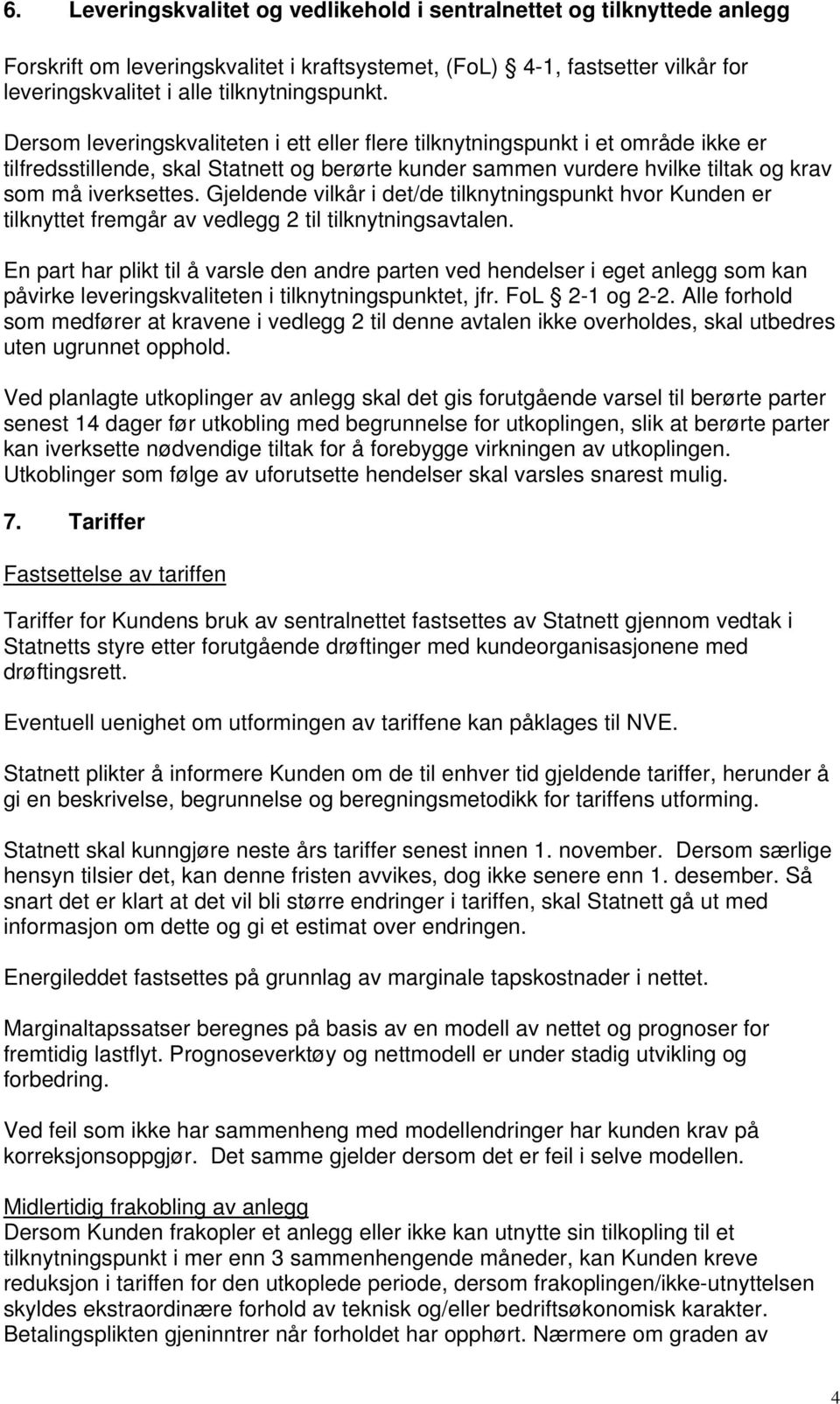 Gjeldende vilkår i det/de tilknytningspunkt hvor Kunden er tilknyttet fremgår av vedlegg 2 til tilknytningsavtalen.