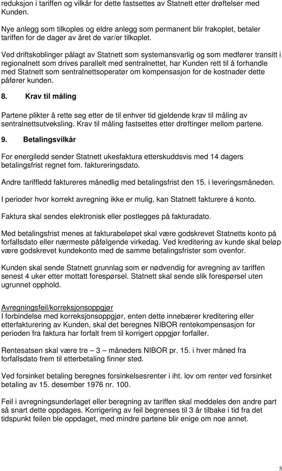 Ved driftskoblinger pålagt av Statnett som systemansvarlig og som medfører transitt i regionalnett som drives parallelt med sentralnettet, har Kunden rett til å forhandle med Statnett som