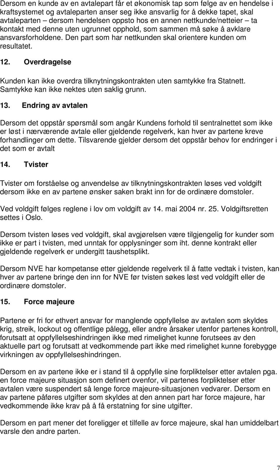 Overdragelse Kunden kan ikke overdra tilknytningskontrakten uten samtykke fra Statnett. Samtykke kan ikke nektes uten saklig grunn. 13.