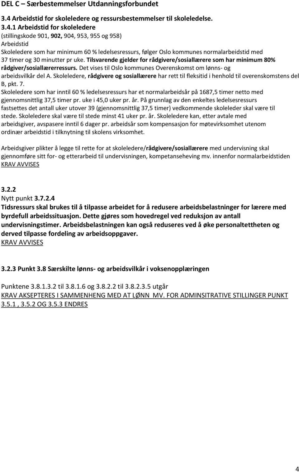 1 Arbeidstid for skoleledere (stillingskode 901, 902, 904, 953, 955 og 958) Arbeidstid Skoleledere som har minimum 60 % ledelsesressurs, følger Oslo kommunes normalarbeidstid med 37 timer og 30