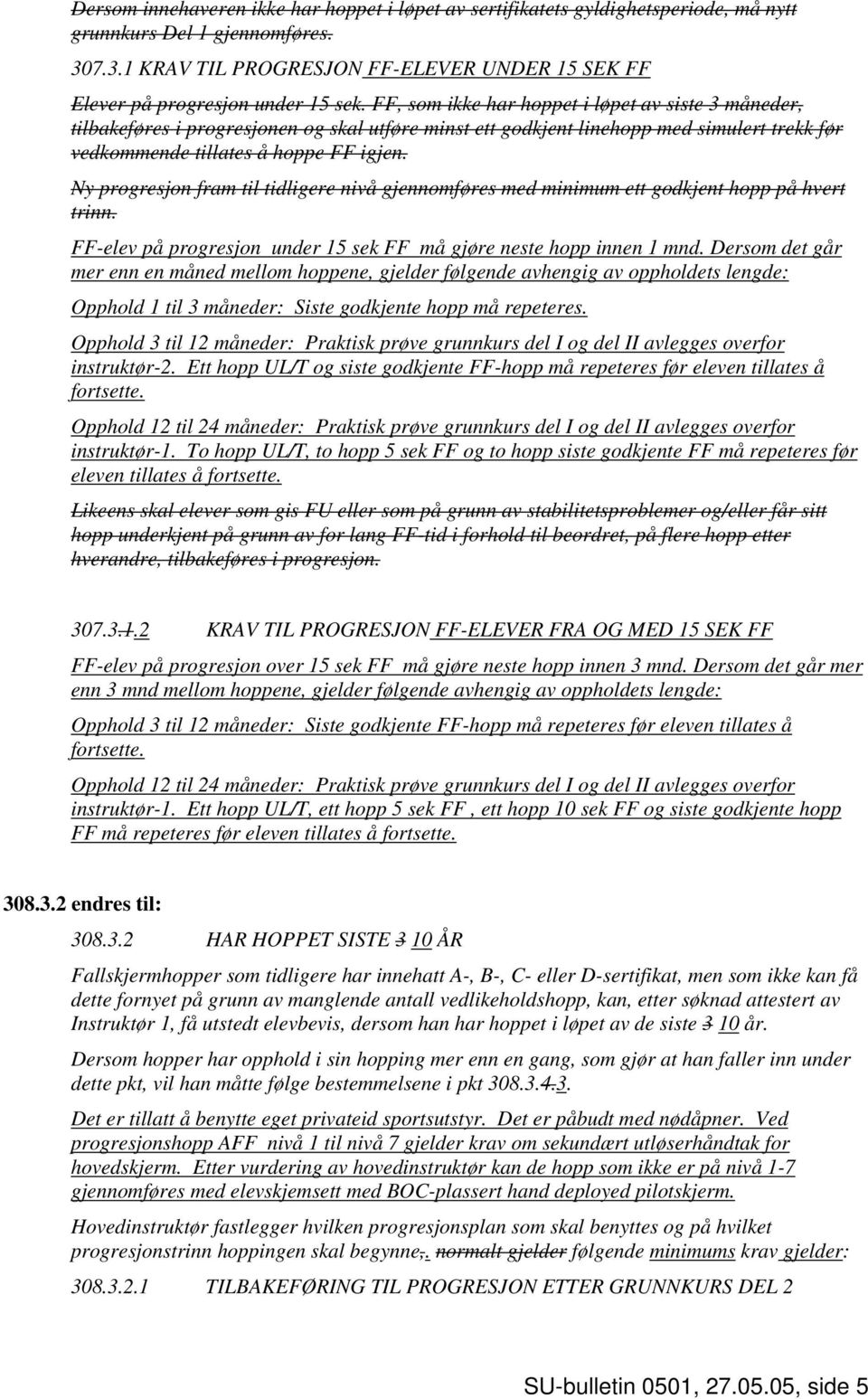 Ny progresjon fram til tidligere nivå gjennomføres med minimum ett godkjent på hvert trinn. FF-elev på progresjon under 15 sek FF må gjøre neste innen 1 mnd.