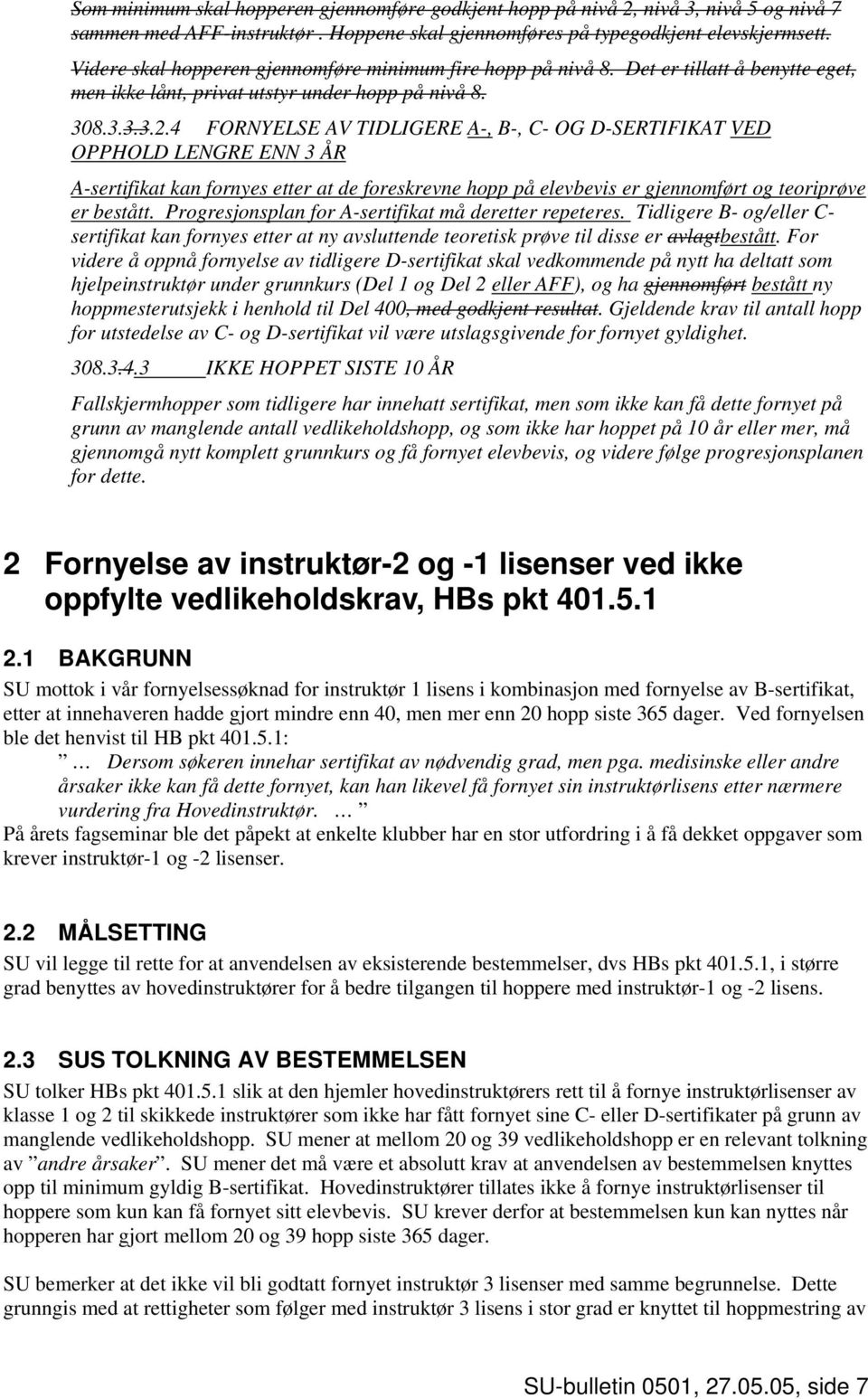 4 FORNYELSE AV TIDLIGERE A-, B-, C- OG D-SERTIFIKAT VED OPPHOLD LENGRE ENN 3 ÅR A-sertifikat kan fornyes etter at de foreskrevne på elevbevis er gjennomført og teoriprøve er bestått.