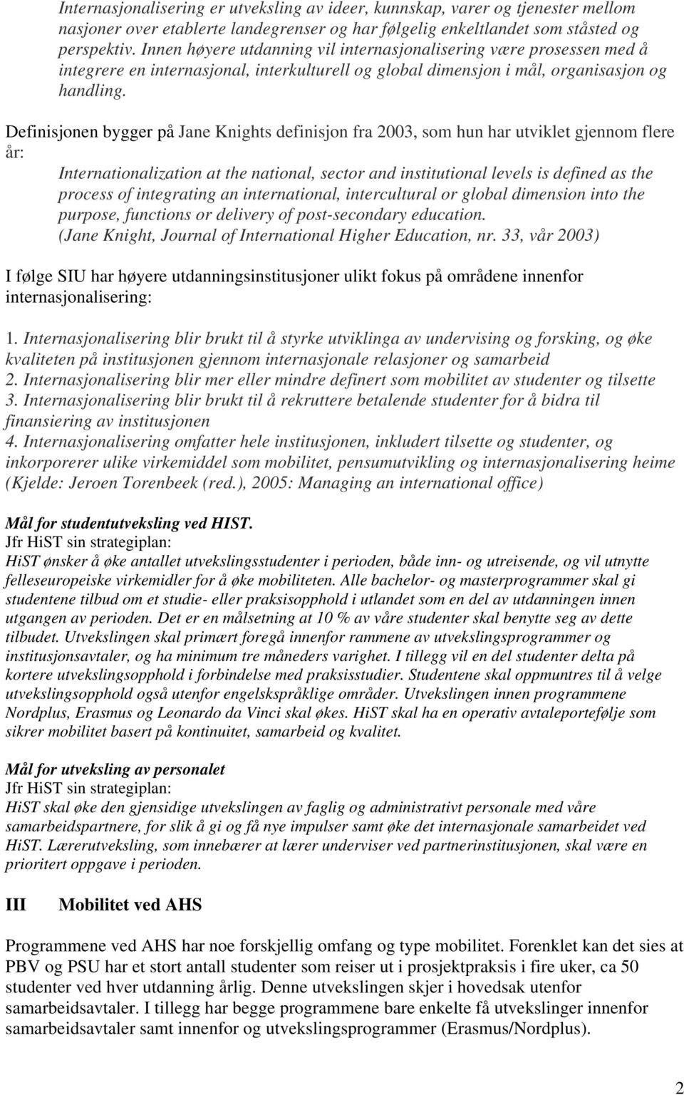 Definisjonen bygger på Jane Knights definisjon fra 2003, som hun har utviklet gjennom flere år: Internationalization at the national, sector and institutional levels is defined as the process of