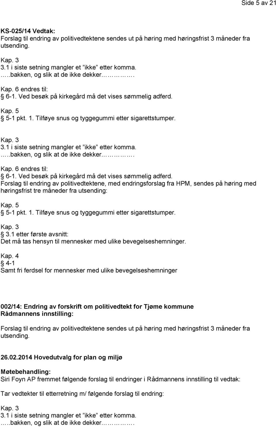 Ved besøk på kirkegård må det vises sømmelig adferd. Forslag til endring av politivedtektene, med endringsforslag fra HPM, sendes på høring med høringsfrist tre måneder fra utsending: Kap. 5 5-1 pkt.