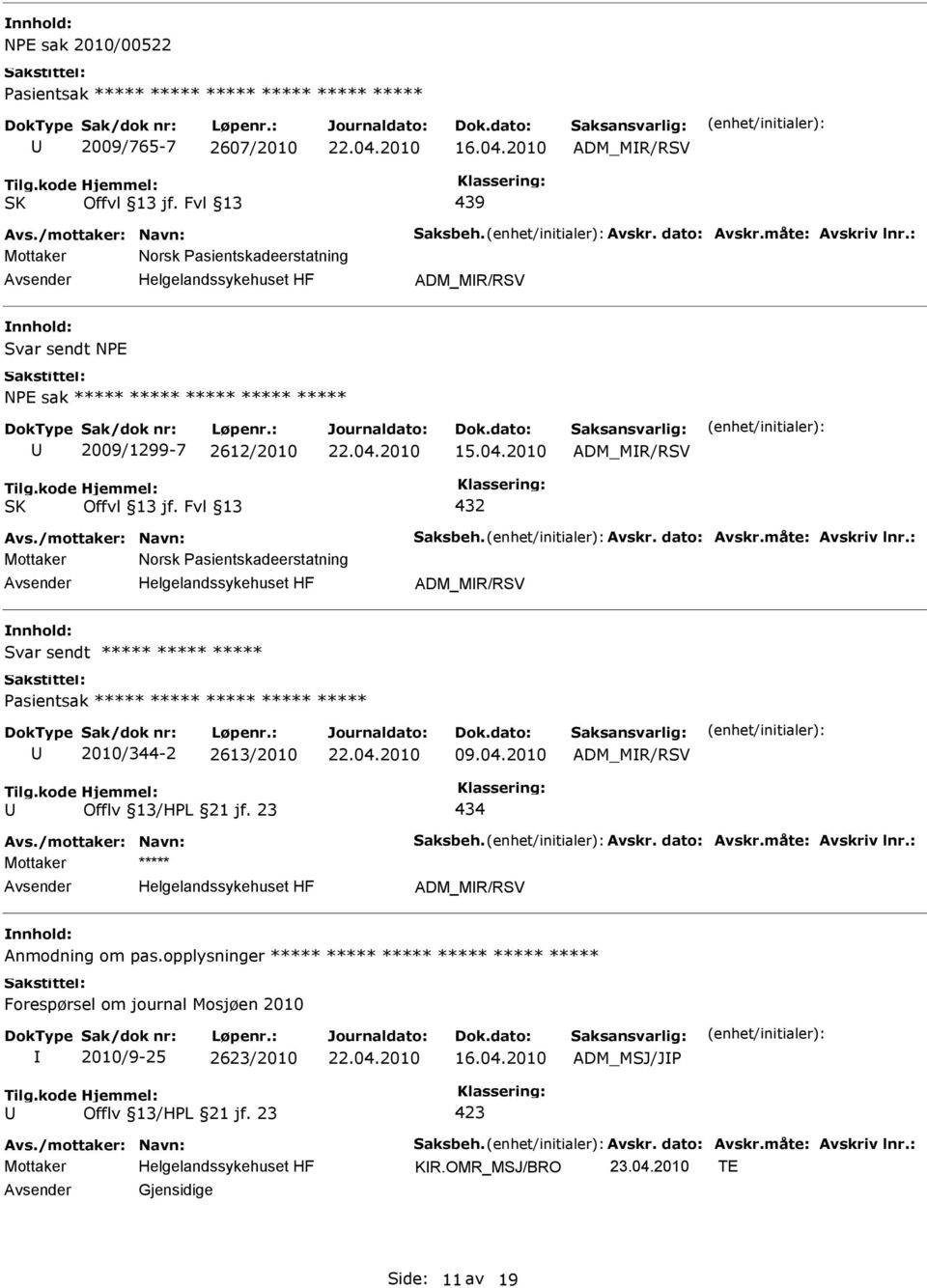 2010 ADM_MR/RSV Mottaker Norsk Pasientskadeerstatning ADM_MR/RSV nnhold: Svar sendt ***** ***** ***** Pasientsak ***** ***** ***** ***** ***** 2010/344-2 2613/2010 09.04.
