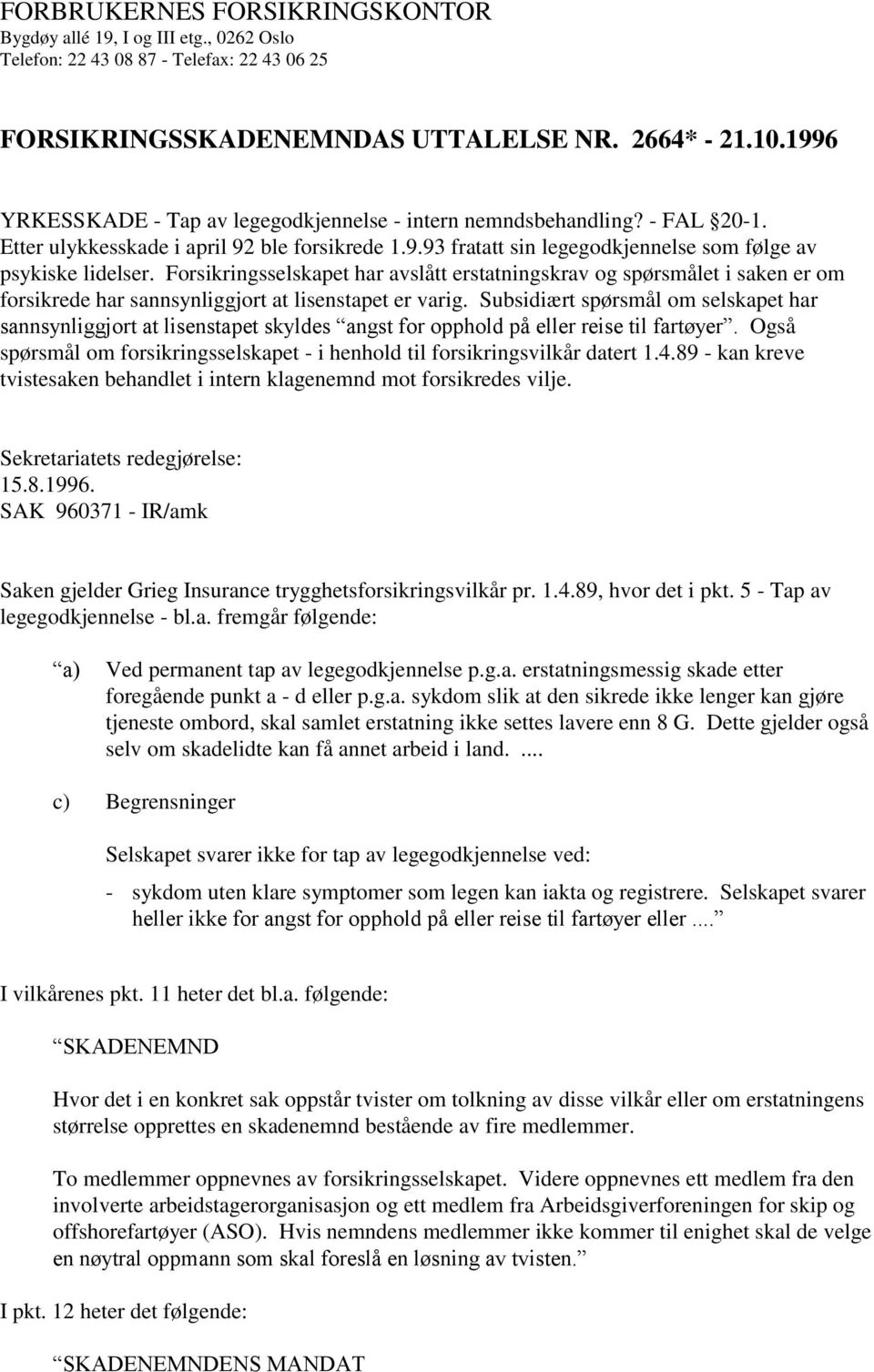 Forsikringsselskapet har avslått erstatningskrav og spørsmålet i saken er om forsikrede har sannsynliggjort at lisenstapet er varig.