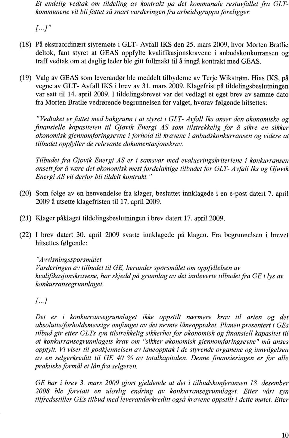 mars 2009, hvor Morten Bratlie deltok, fant styret at GEAS oppfylte kvalifikasjonskravene i anbudskonkurransen og traff vedtak om at daglig leder ble gitt fullmakt til å inngå kontrakt med GEAS.