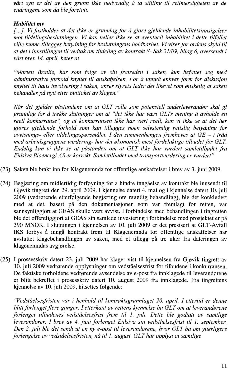 Vi kan heller ikke se at eventuell inhabilitet i dette tilfellet ville kunne tillegges betydning for beslutningens holdbarhet.