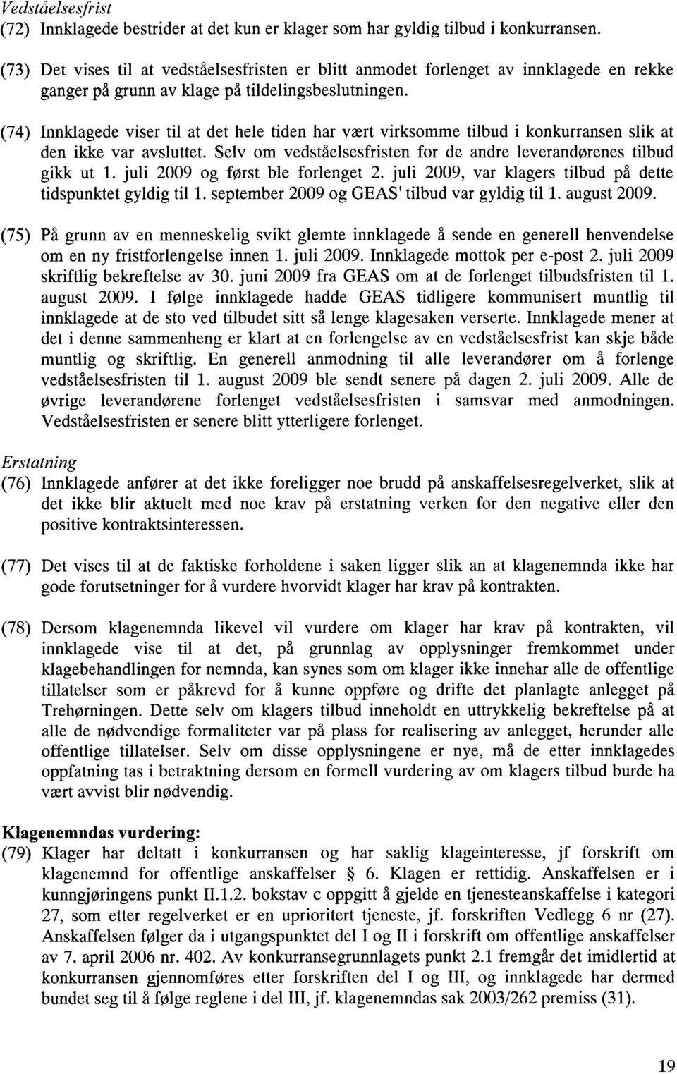 (74) Innklagede viser til at det hele tiden har vært virksomme tilbud i konkurransen slik at den ikke var avsluttet. Selv om vedståelsesfristen for de andre leverandørenes tilbud gikk ut 1.