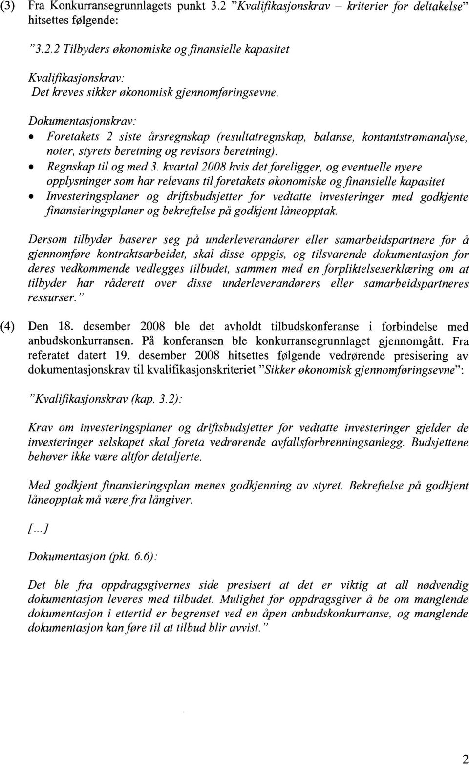 kvartal 2008 hvis det foreligger, og eventuelle nyere opplysninger som har relevans til foretakets økonomiske og finansielle kapasitet Investeringsplaner og driftsbudsjetter for vedtatte