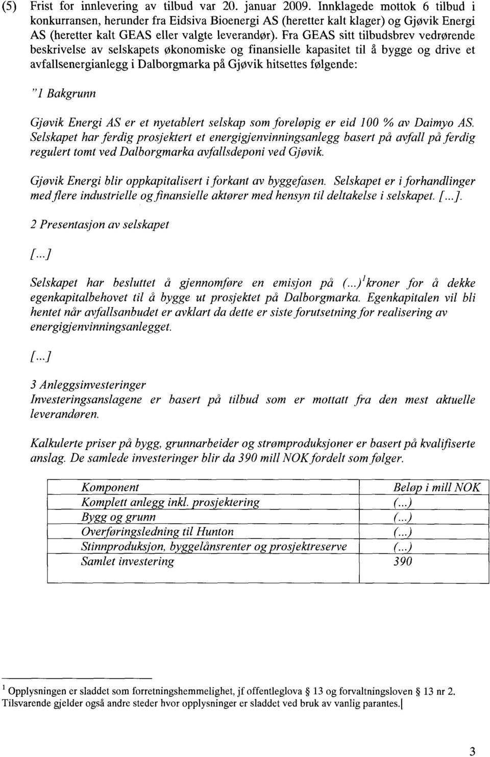 Fra GEAS sitt tilbudsbrev vedrørende beskrivelse av selskapets økonomiske og finansielle kapasitet til å bygge og drive et avfallsenergianlegg i Dalborgmarka på Gjøvik hitsettes følgende: "1 Bakgrunn