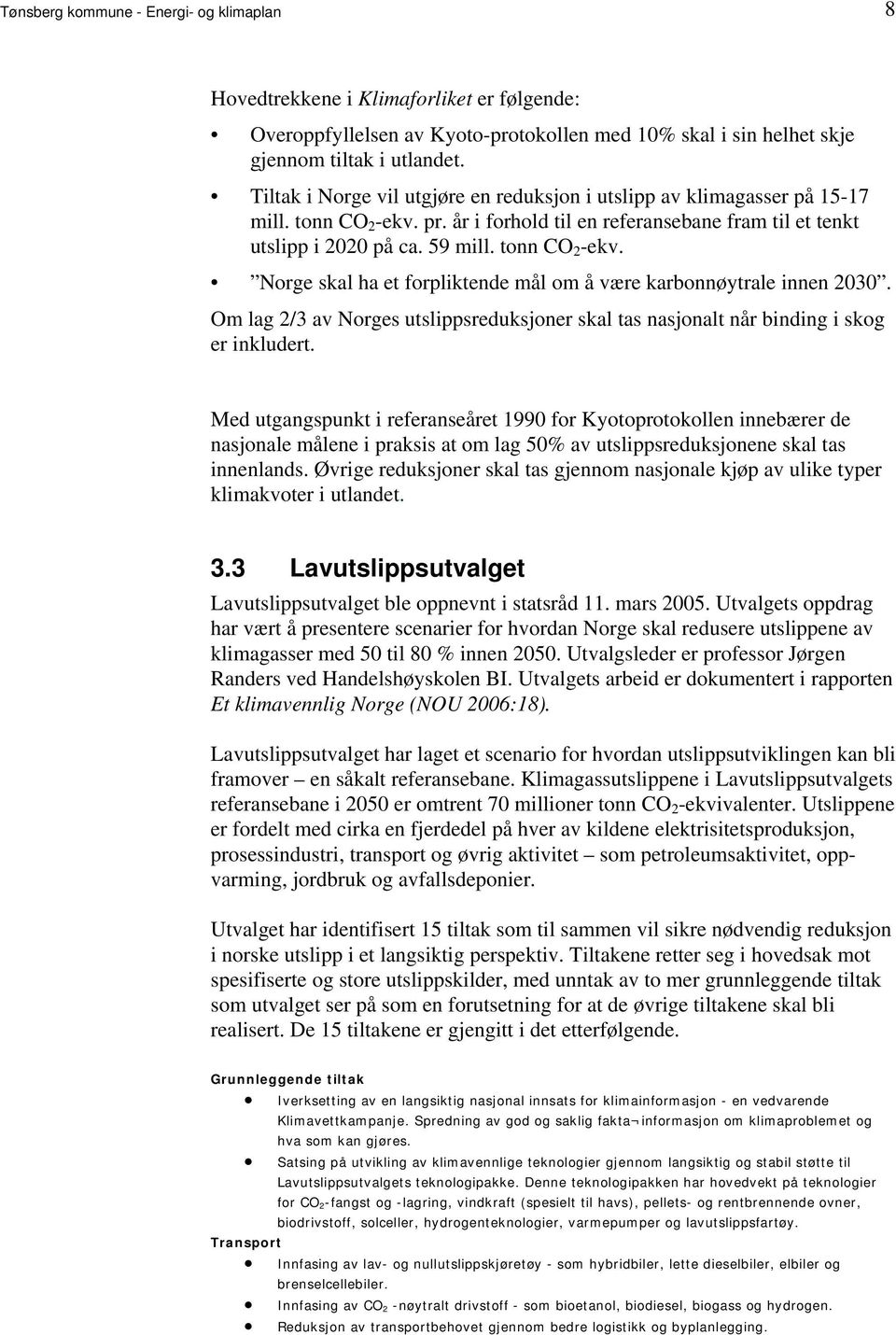 forpliktende mål om å være karbonnøytrale innen 2030 Om lag 2/3 av Norges utslippsreduksjoner skal tas nasjonalt når binding i skog er inkludert Med utgangspunkt i referanseåret 1990 for