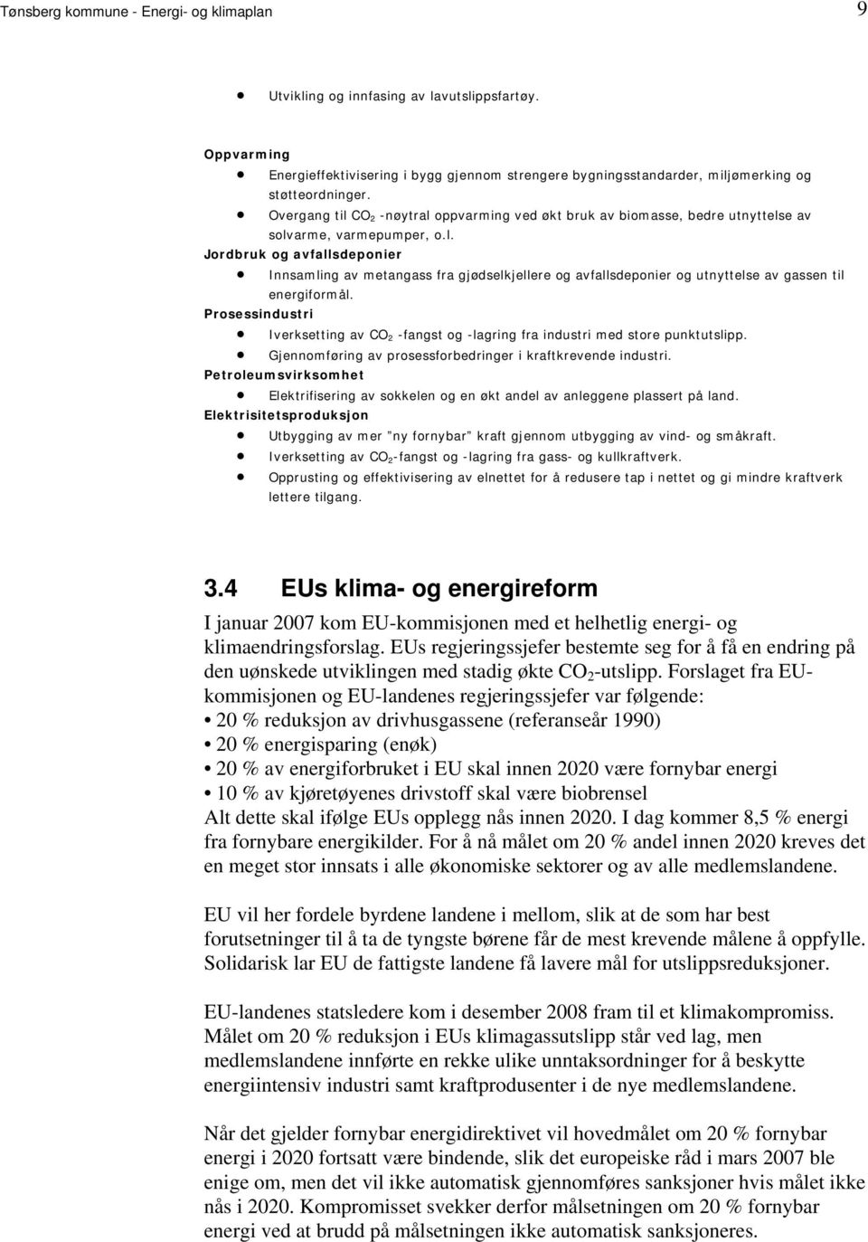 avfallsdeponier og utnyttelse av gassen til energiformål Prosessindustri Iverksetting av CO 2 -fangst og -lagring fra industri med store punktutslipp Gjennomføring av prosessforbedringer i