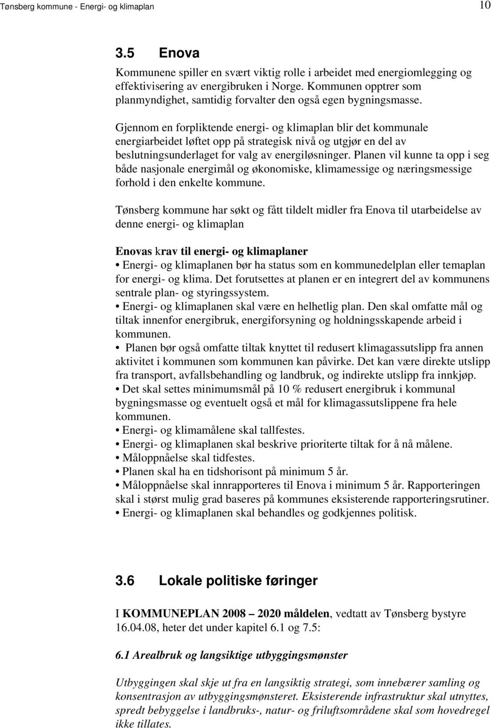 beslutningsunderlaget for valg av energiløsninger Planen vil kunne ta opp i seg både nasjonale energimål og økonomiske, klimamessige og næringsmessige forhold i den enkelte kommune Tønsberg kommune