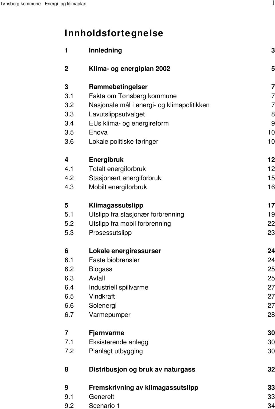 Mobilt energiforbruk 16 5 Klimagassutslipp 17 51 Utslipp fra stasjonær forbrenning 19 52 Utslipp fra mobil forbrenning 22 53 Prosessutslipp 23 6 Lokale energiressurser 24 61 Faste biobrensler 24 62