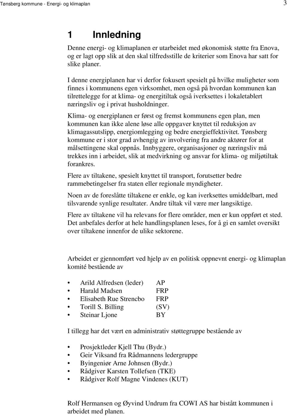 klima- og energitiltak også iverksettes i lokaletablert næringsliv og i privat husholdninger Klima- og energiplanen er først og fremst kommunens egen plan, men kommunen kan ikke alene løse alle