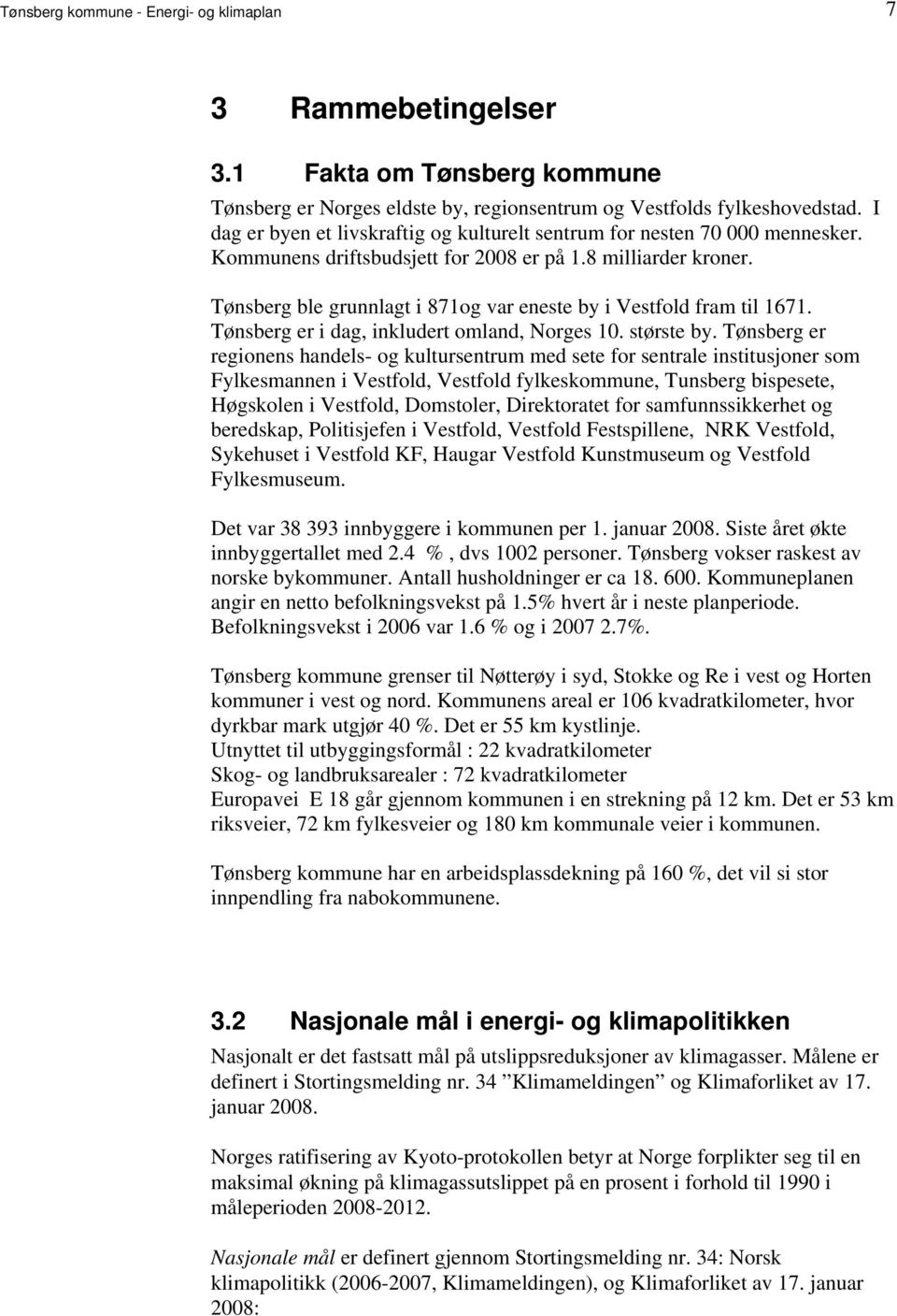 inkludert omland, Norges 10 største by Tønsberg er regionens handels- og kultursentrum med sete for sentrale institusjoner som Fylkesmannen i Vestfold, Vestfold fylkeskommune, Tunsberg bispesete,