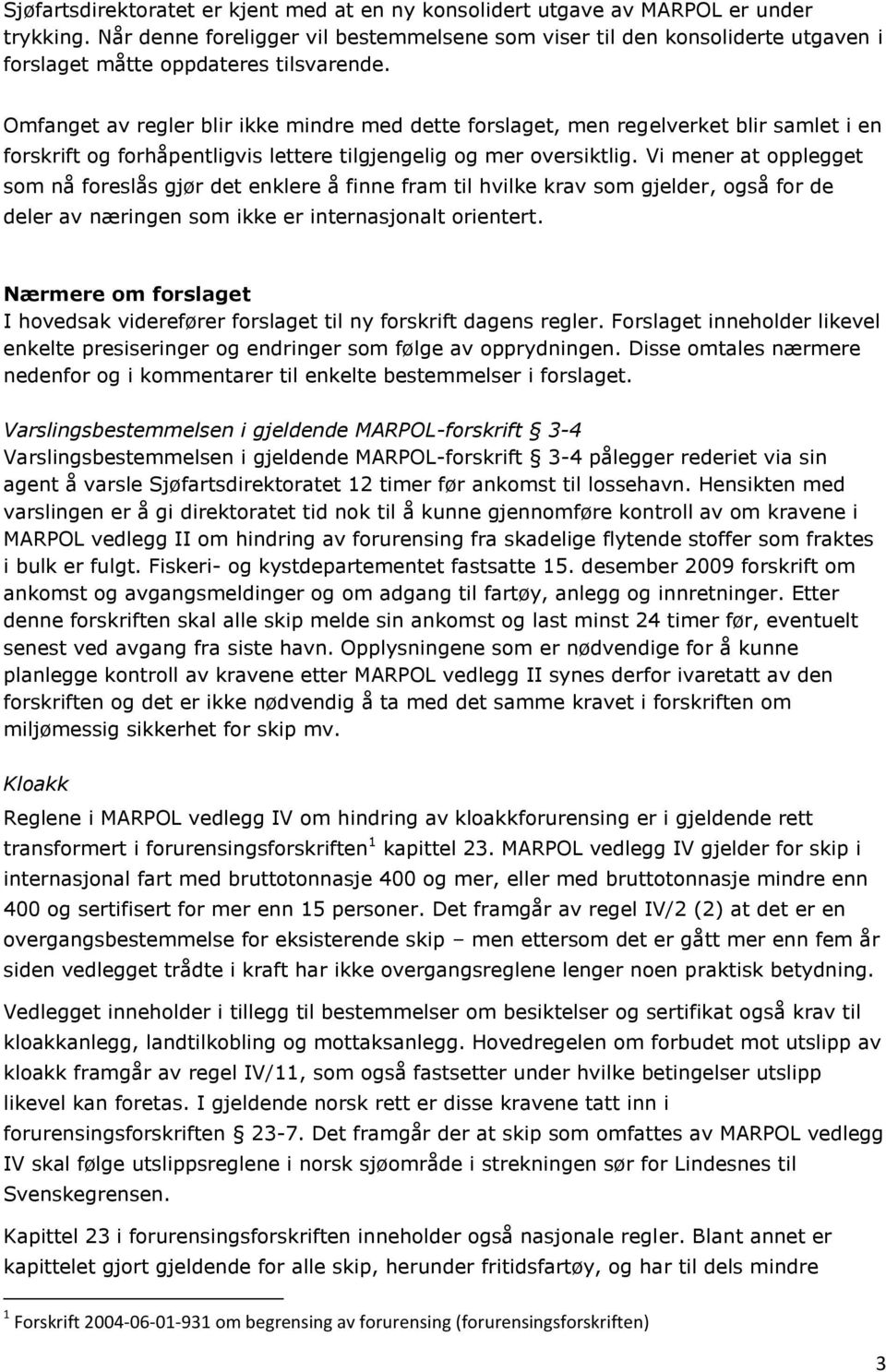 Omfanget av regler blir ikke mindre med dette forslaget, men regelverket blir samlet i en forskrift og forhåpentligvis lettere tilgjengelig og mer oversiktlig.