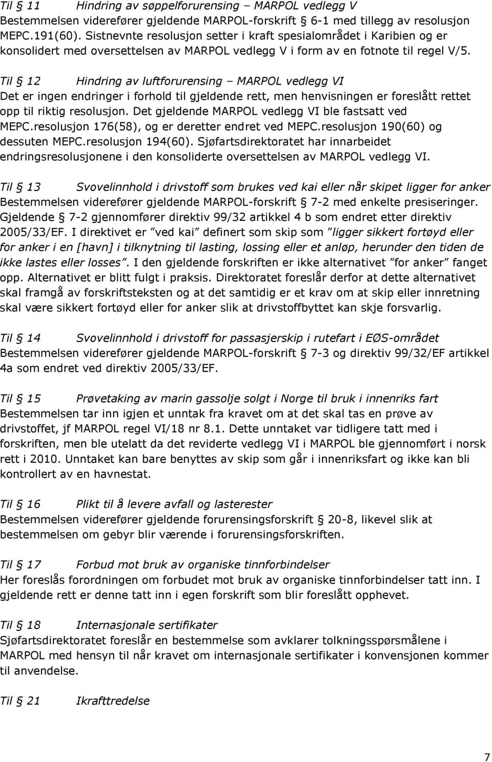 Til 12 Hindring av luftforurensing MARPOL vedlegg VI Det er ingen endringer i forhold til gjeldende rett, men henvisningen er foreslått rettet opp til riktig resolusjon.