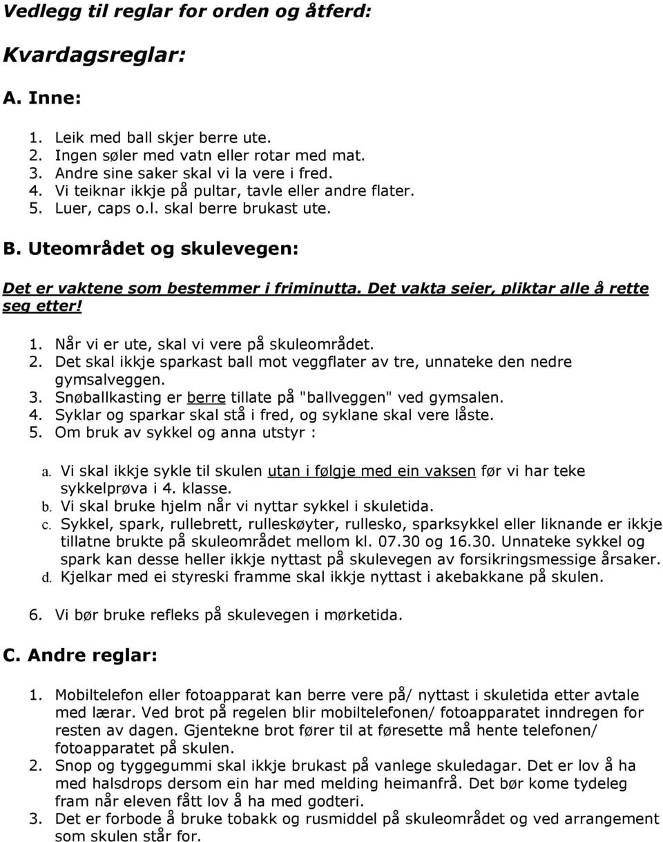 Det vakta seier, pliktar alle å rette seg etter! 1. Når vi er ute, skal vi vere på skuleområdet. 2. Det skal ikkje sparkast ball mot veggflater av tre, unnateke den nedre gymsalveggen. 3.