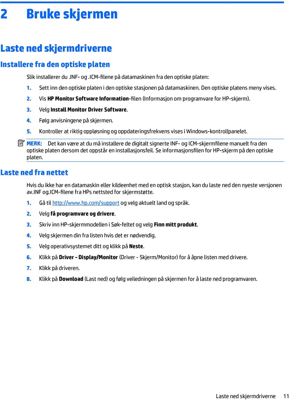 Velg Install Monitor Driver Software. 4. Følg anvisningene på skjermen. 5. Kontroller at riktig oppløsning og oppdateringsfrekvens vises i Windows-kontrollpanelet.