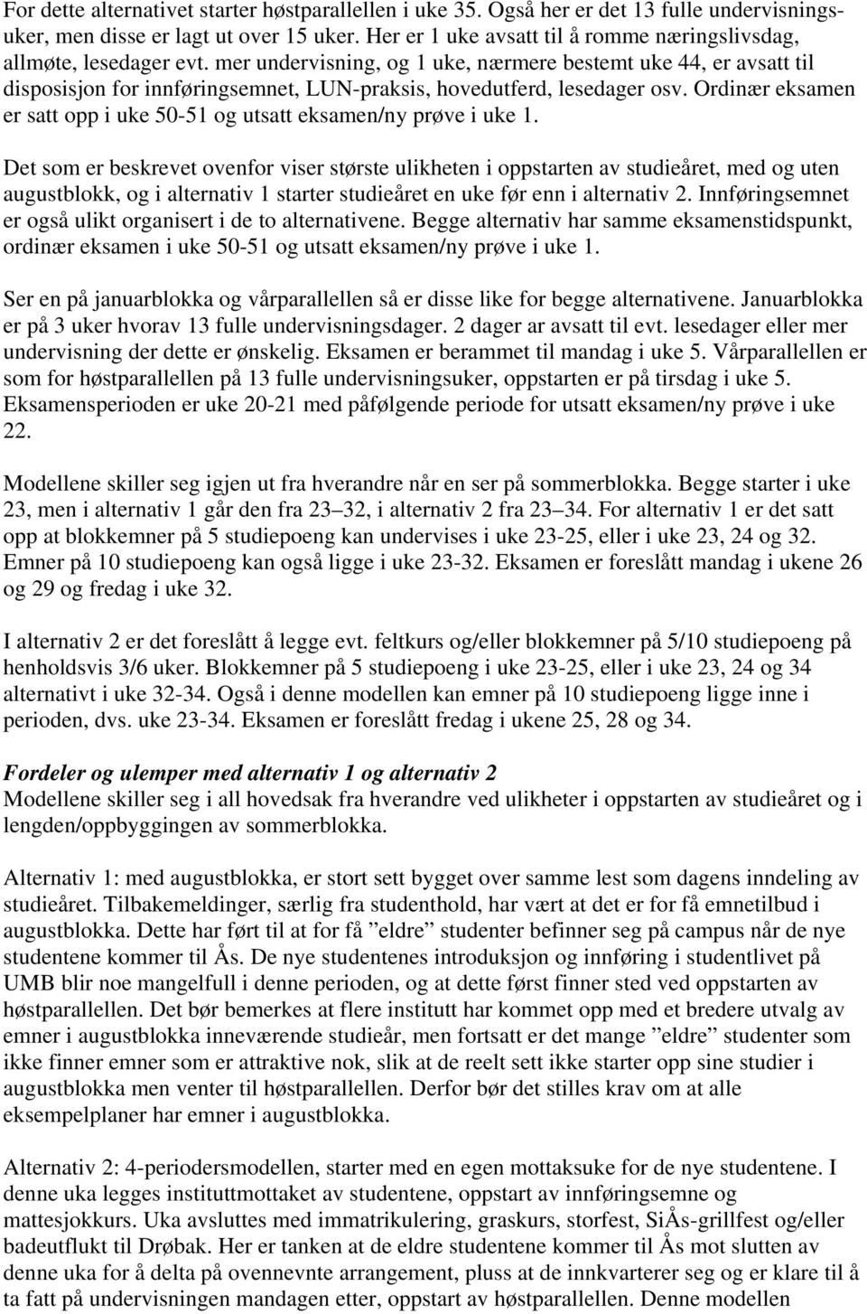 mer undervisning, og 1 uke, nærmere bestemt uke 44, er avsatt til disposisjon for innføringsemnet, LUN-praksis, hovedutferd, lesedager osv.