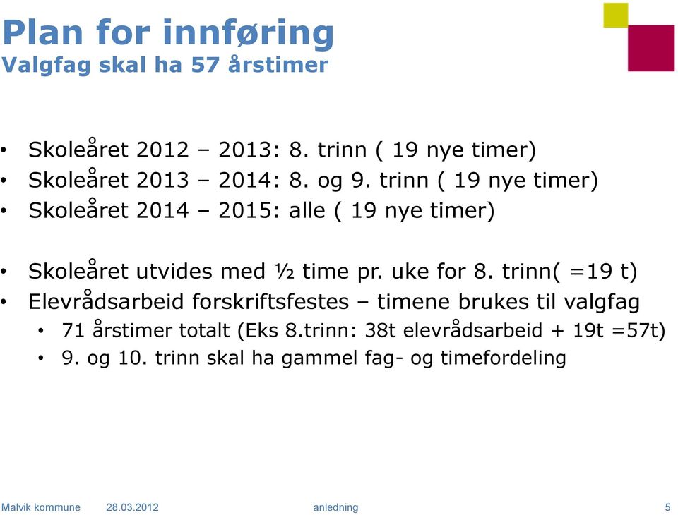 trinn ( 19 nye timer) Skoleåret 2014 2015: alle ( 19 nye timer) Skoleåret utvides med ½ time pr. uke for 8.