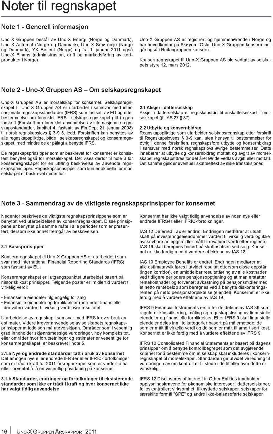 Uno-X Gruppen konsern inngår også i Reitangruppen konsern. regnskapet til Uno-X Gruppen AS ble vedtatt av selskapets styre 12. mars 2012.