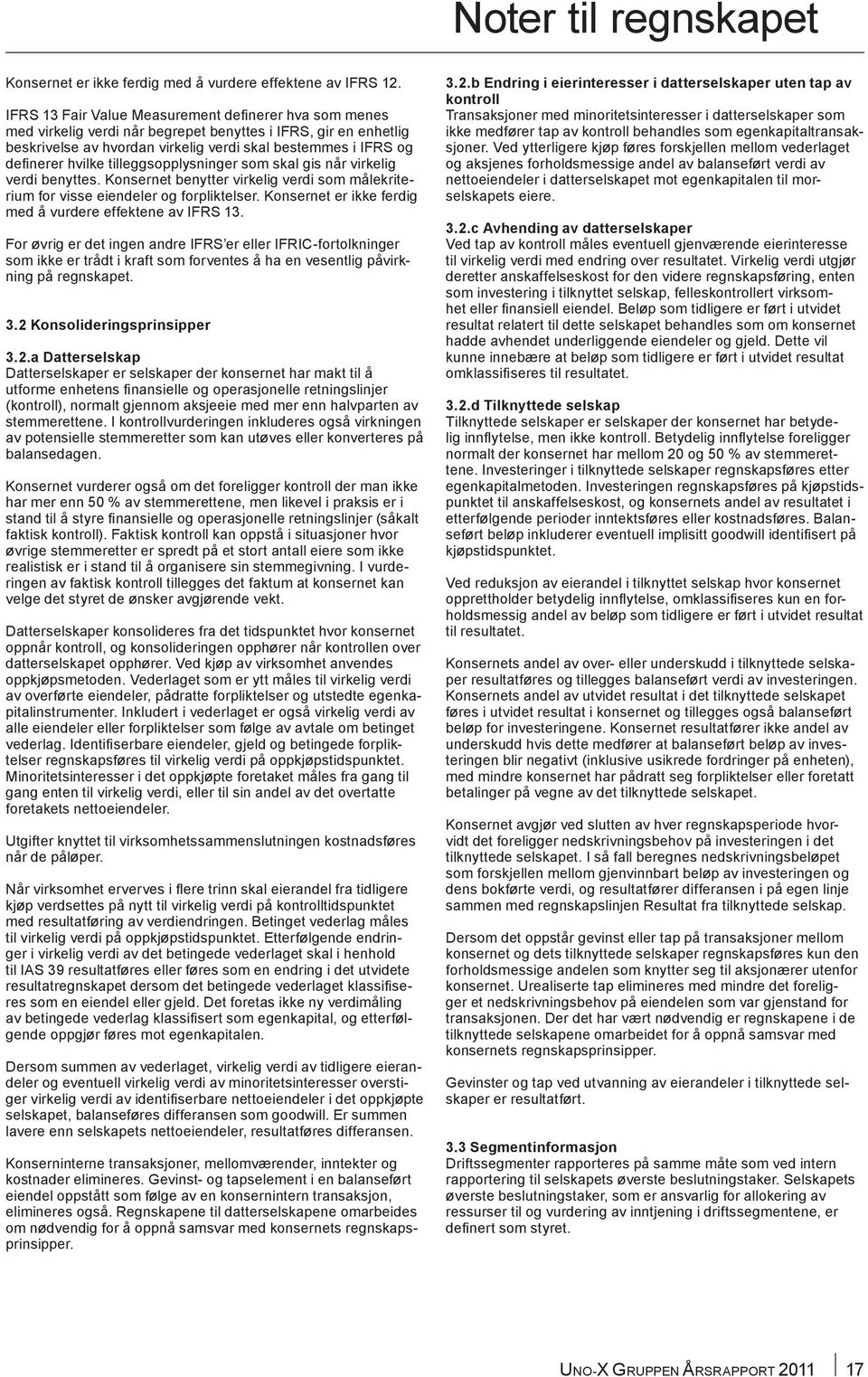 tilleggsopplysninger som skal gis når virkelig verdi benyttes. et benytter virkelig verdi som målekriterium for visse eiendeler og forpliktelser. et er ikke ferdig med å vurdere effektene av IFRS 13.