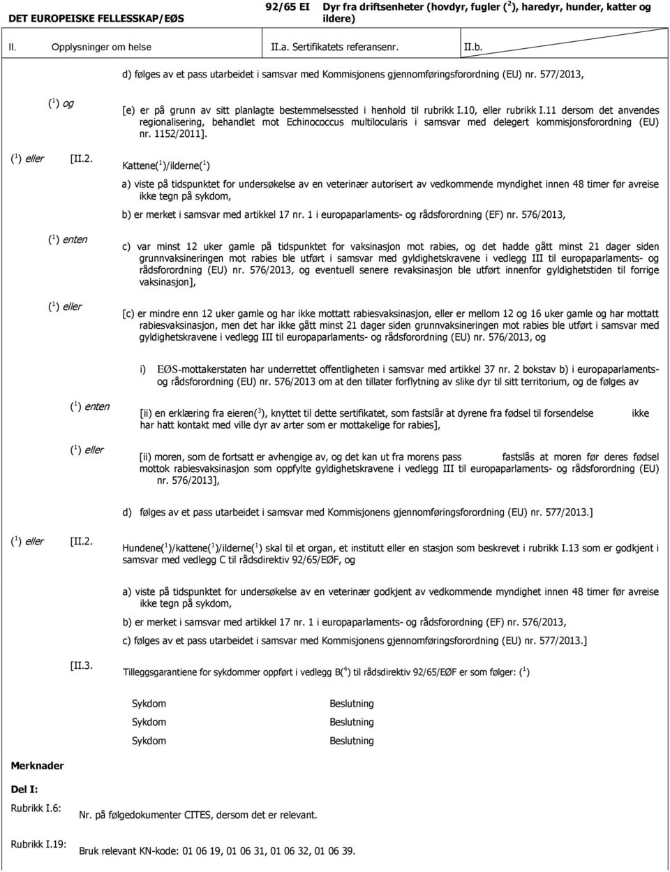 577/2013, ( 1 ) og ( 1 ) enten ( 1 ) eller [e) er på grunn av sitt planlagte bestemmelsessted i henhold til rubrikk I.10, eller rubrikk I.