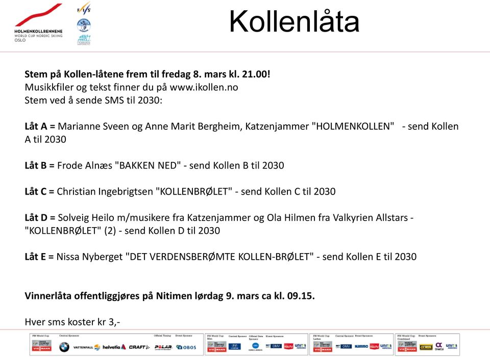 send Kollen B til 2030 Låt C = Christian Ingebrigtsen "KOLLENBRØLET" - send Kollen C til 2030 Låt D = Solveig Heilo m/musikere fra Katzenjammer og Ola Hilmen fra