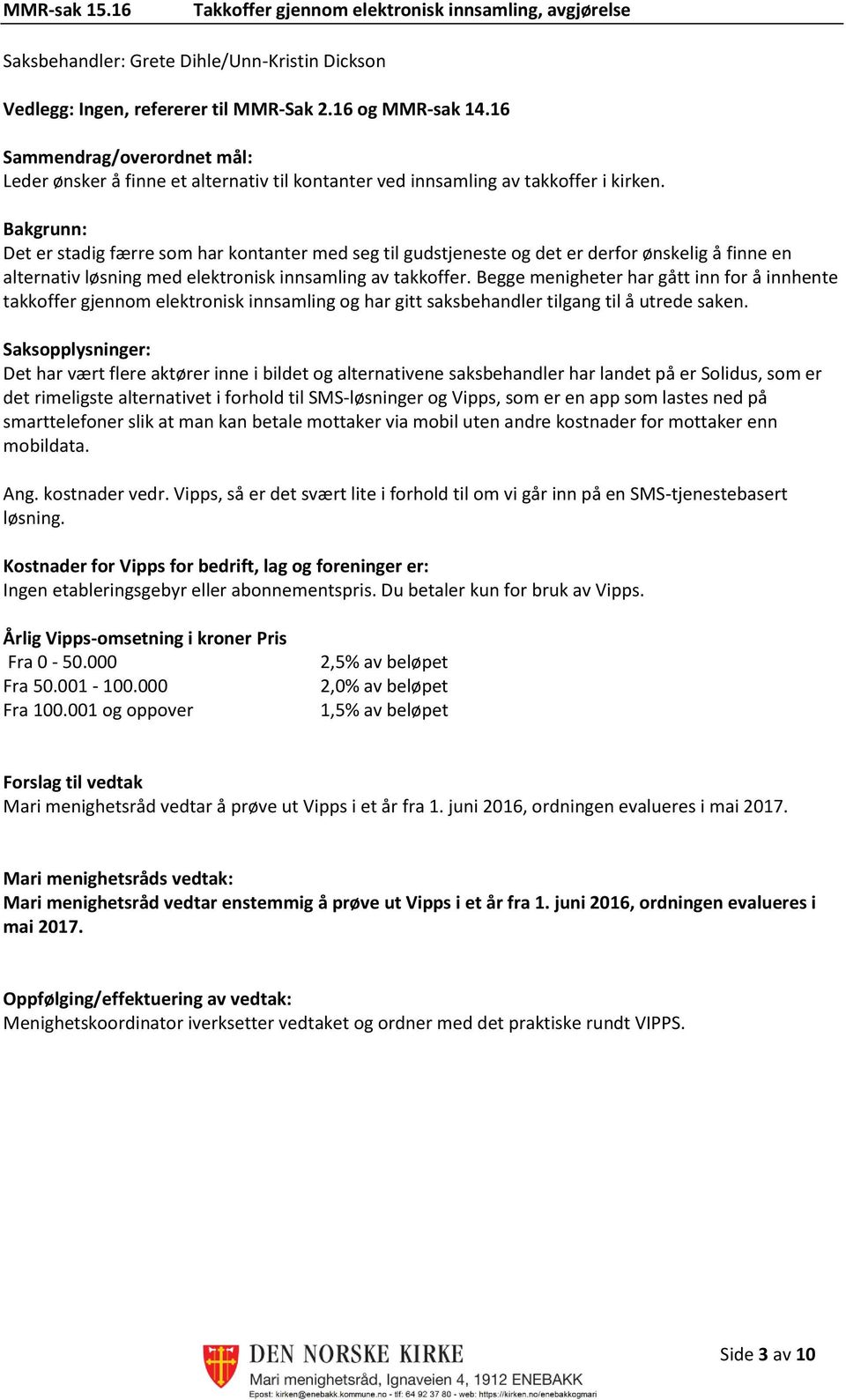 Bakgrunn: Det er stadig færre som har kontanter med seg til gudstjeneste og det er derfor ønskelig å finne en alternativ løsning med elektronisk innsamling av takkoffer.