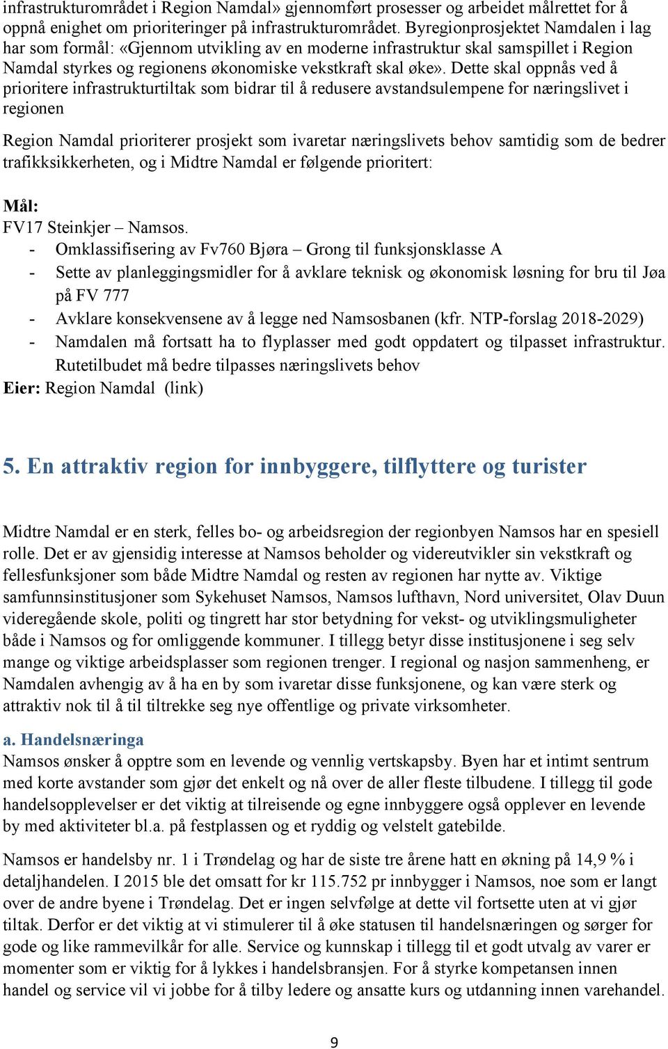 Dette skal oppnås ved å prioritere infrastrukturtiltak som bidrar til å redusere avstandsulempene for næringslivet i regionen Region Namdal prioriterer prosjekt som ivaretar næringslivets behov