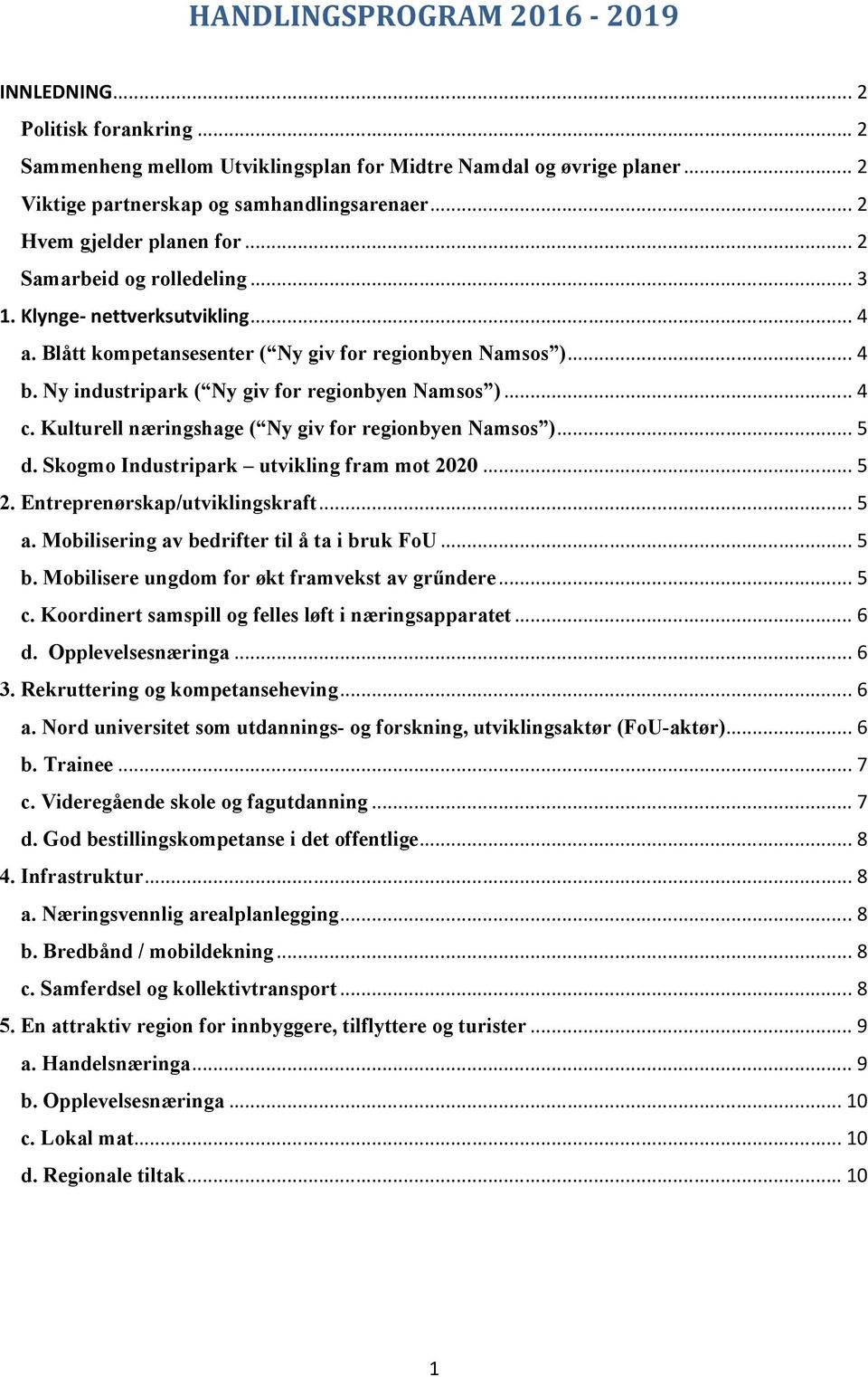 Ny industripark ( Ny giv for regionbyen Namsos )... 4 c. Kulturell næringshage ( Ny giv for regionbyen Namsos )... 5 d. Skogmo Industripark utvikling fram mot 2020... 5 2.