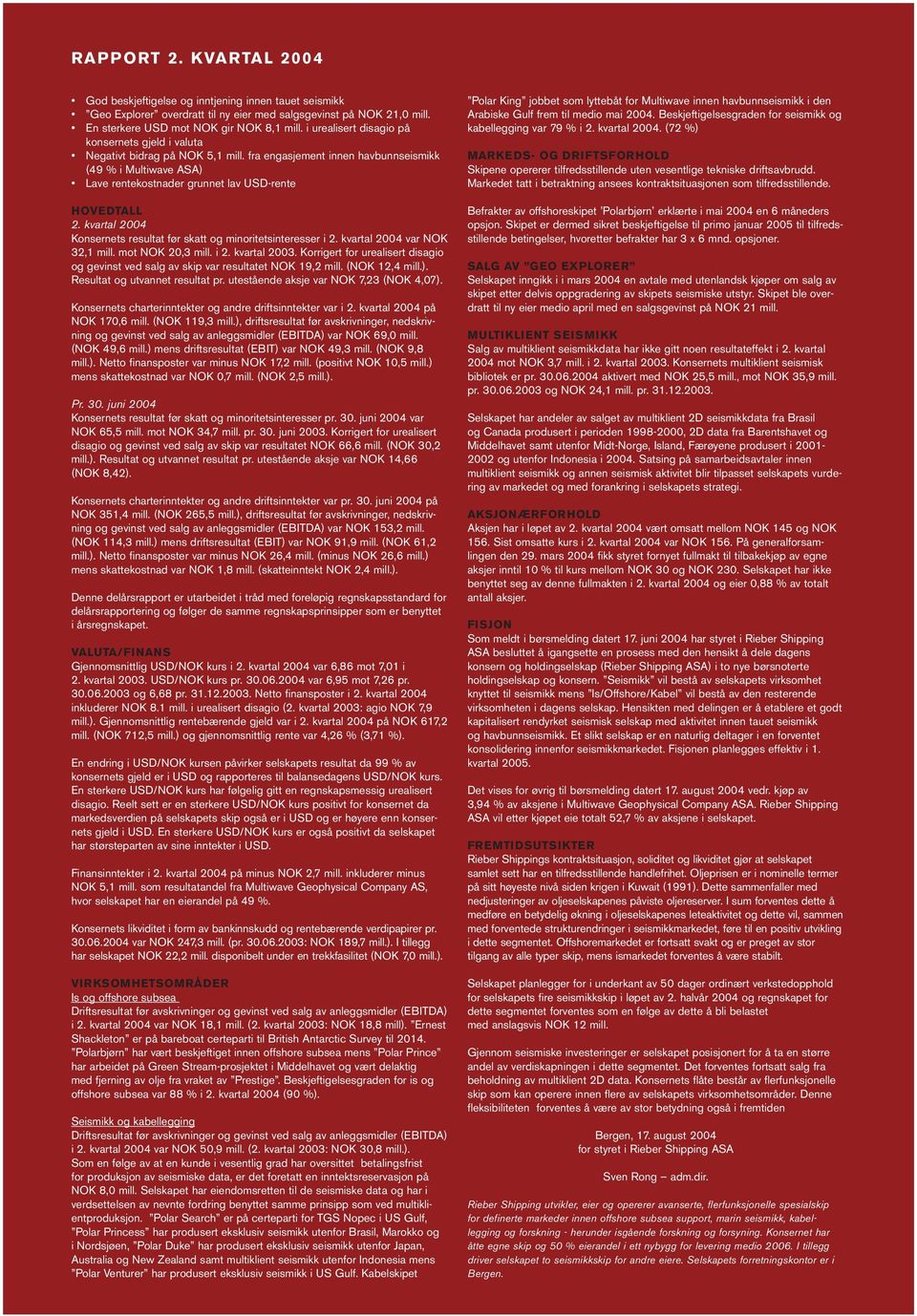 kvartal 2004 Konsernets resultat før skatt og minoritetsinteresser i 2. kvartal 2004 var NOK 32,1 mill. mot NOK 20,3 mill. i 2. kvartal 2003.