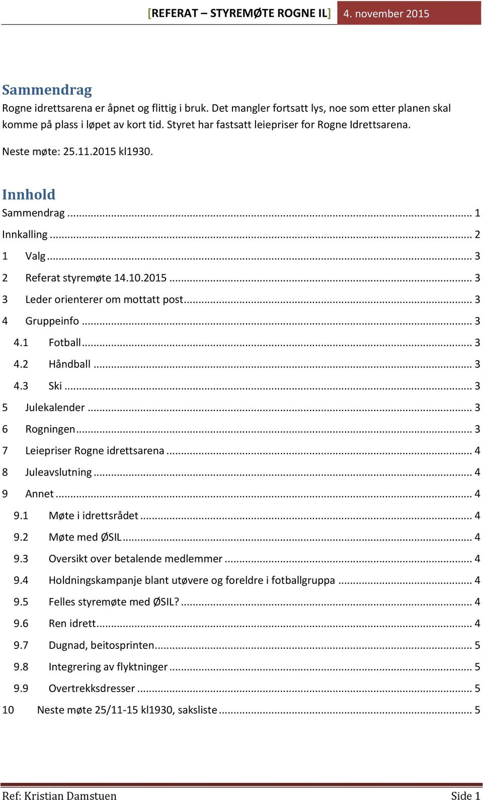 .. 3 4.3 Ski... 3 5 Julekalender... 3 6 Rogningen... 3 7 Leiepriser Rogne idrettsarena... 4 8 Juleavslutning... 4 9 Annet... 4 9.1 Møte i idrettsrådet... 4 9.2 Møte med ØSIL... 4 9.3 Oversikt over betalende medlemmer.